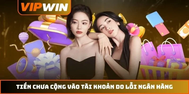 Khuyến mãi VIPWIN 4 Tiền chưa cộng vào tài khoản do lỗi ngân hàng